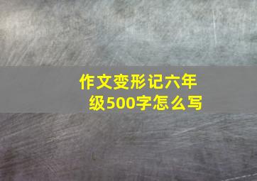 作文变形记六年级500字怎么写