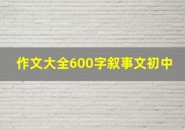 作文大全600字叙事文初中