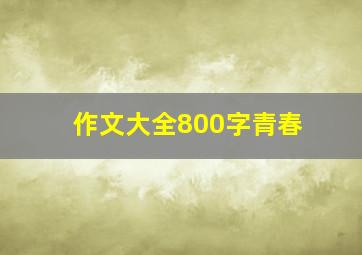 作文大全800字青春