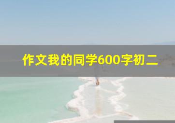 作文我的同学600字初二