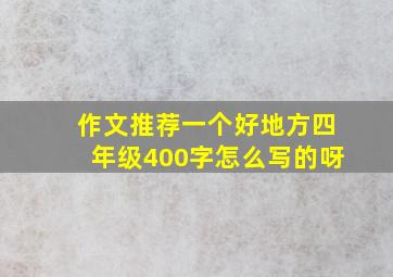 作文推荐一个好地方四年级400字怎么写的呀