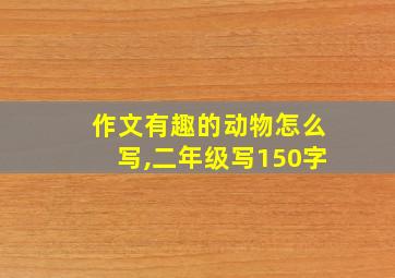 作文有趣的动物怎么写,二年级写150字