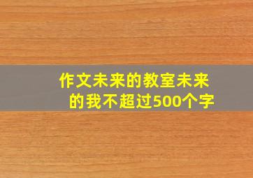 作文未来的教室未来的我不超过500个字