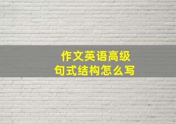 作文英语高级句式结构怎么写