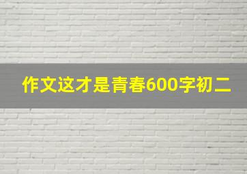 作文这才是青春600字初二