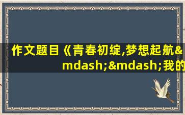 作文题目《青春初绽,梦想起航——我的七年级时光》