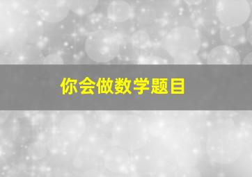 你会做数学题目