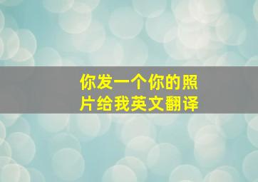 你发一个你的照片给我英文翻译