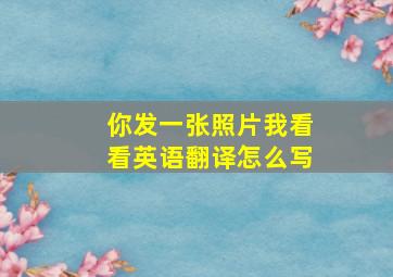 你发一张照片我看看英语翻译怎么写