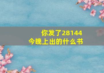 你发了28144今晚上出的什么书