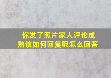 你发了照片家人评论成熟该如何回复呢怎么回答