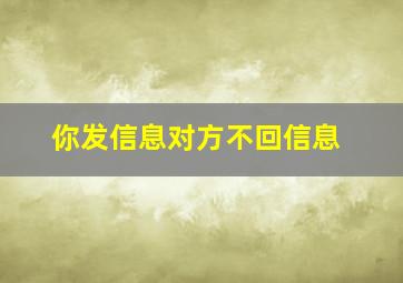 你发信息对方不回信息