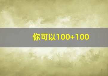 你可以100+100