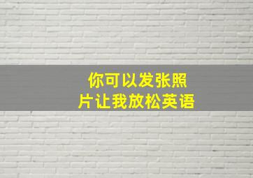 你可以发张照片让我放松英语