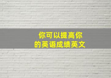 你可以提高你的英语成绩英文