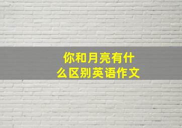 你和月亮有什么区别英语作文