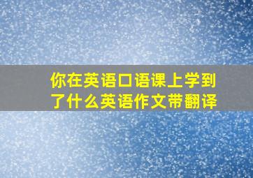 你在英语口语课上学到了什么英语作文带翻译