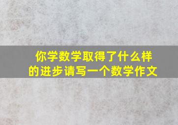 你学数学取得了什么样的进步请写一个数学作文