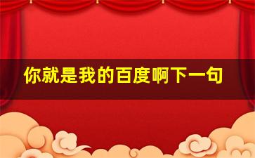 你就是我的百度啊下一句