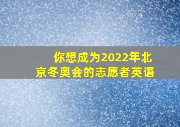 你想成为2022年北京冬奥会的志愿者英语