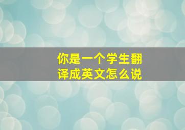 你是一个学生翻译成英文怎么说