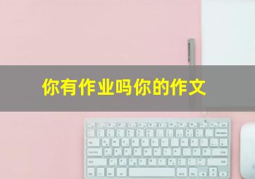 你有作业吗你的作文