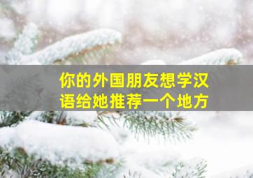 你的外国朋友想学汉语给她推荐一个地方