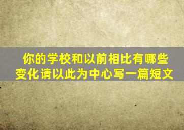 你的学校和以前相比有哪些变化请以此为中心写一篇短文