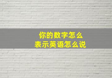 你的数字怎么表示英语怎么说