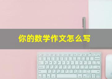 你的数学作文怎么写