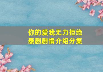 你的爱我无力拒绝泰剧剧情介绍分集