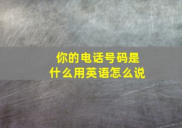 你的电话号码是什么用英语怎么说