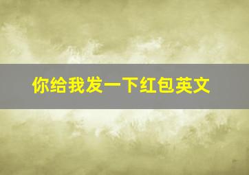 你给我发一下红包英文