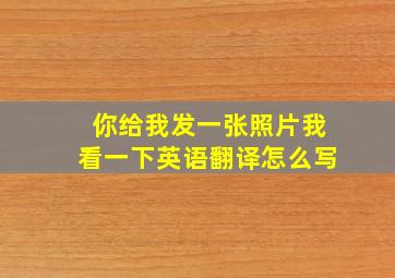 你给我发一张照片我看一下英语翻译怎么写