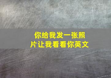 你给我发一张照片让我看看你英文