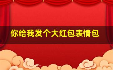 你给我发个大红包表情包