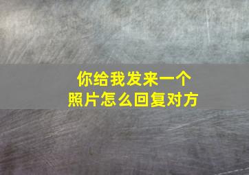 你给我发来一个照片怎么回复对方