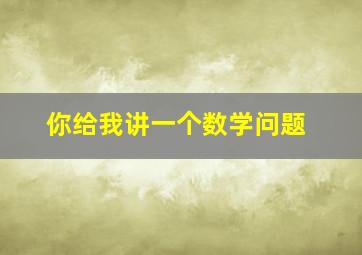 你给我讲一个数学问题