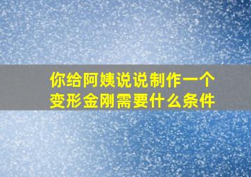 你给阿姨说说制作一个变形金刚需要什么条件