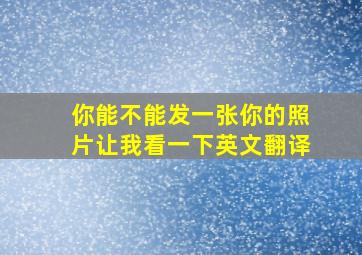 你能不能发一张你的照片让我看一下英文翻译