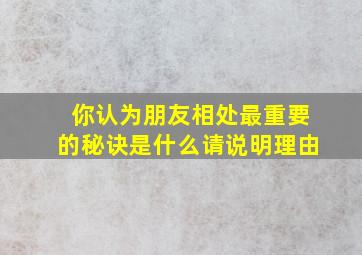 你认为朋友相处最重要的秘诀是什么请说明理由