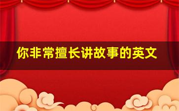 你非常擅长讲故事的英文