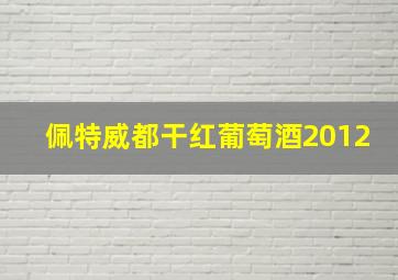 佩特威都干红葡萄酒2012