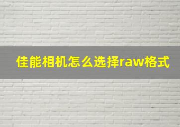 佳能相机怎么选择raw格式