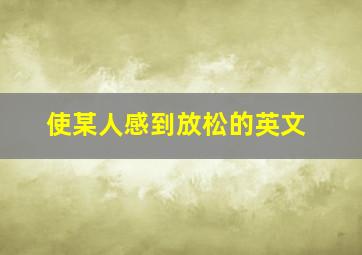 使某人感到放松的英文