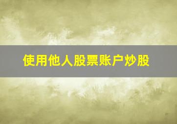 使用他人股票账户炒股