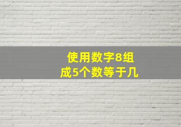 使用数字8组成5个数等于几