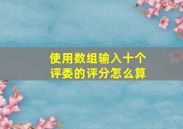 使用数组输入十个评委的评分怎么算