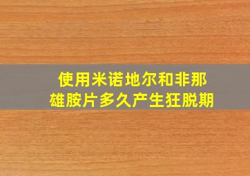 使用米诺地尔和非那雄胺片多久产生狂脱期