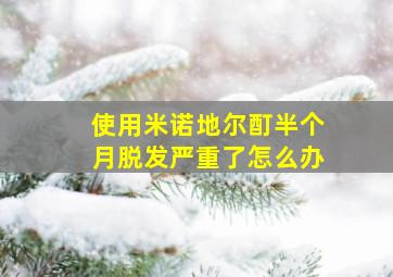 使用米诺地尔酊半个月脱发严重了怎么办